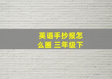 英语手抄报怎么画 三年级下